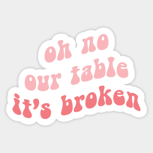 Oh No Our Table It's Broken Sticker